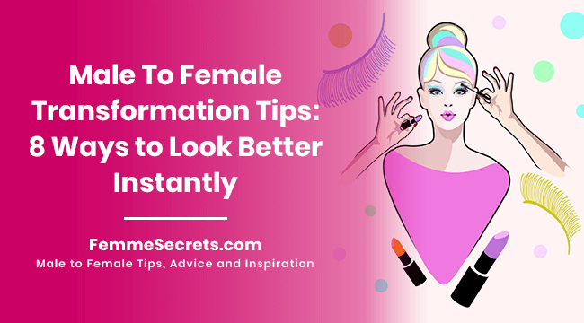 You are currently viewing Male To Female Transformation Tips: 8 Ways to Look Better Instantly