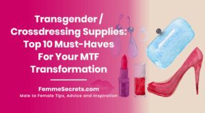 Read more about the article Transgender / Crossdressing Supplies: Top 10 Must-Haves For Your MTF Transformation