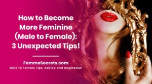 Read more about the article How to Become More Feminine (Male to Female): 3 Unexpected Tips!