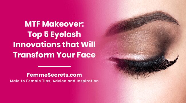 You are currently viewing MTF Makeover: Top 5 Eyelash Innovations that Will Transform Your Face