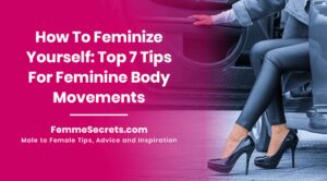 Read more about the article How To Feminize Yourself: Top 7 Tips For Feminine Body Movements