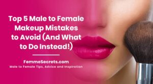Read more about the article Top 5 Male to Female Makeup Mistakes to Avoid (And What to Do Instead!)