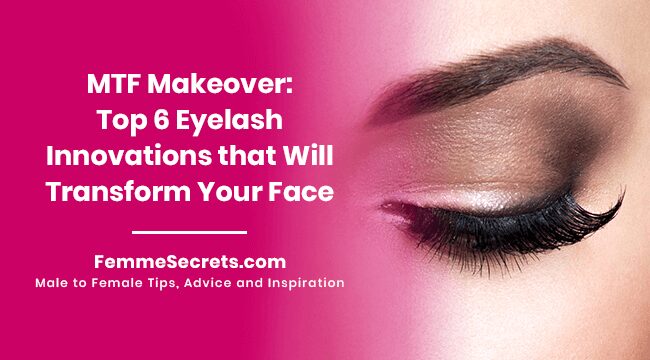 You are currently viewing MTF Makeover: Top 6 Eyelash Innovations that Will Transform Your Face