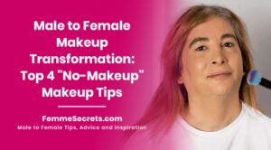 Read more about the article Male to Female Makeup Transformation: Top 4 “No-Makeup” Makeup Tips