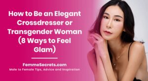 Read more about the article How to Be an Elegant Crossdresser or Transgender Woman (8 Ways to Feel Glam)