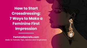Read more about the article How to Start Crossdressing: 7 Ways to Make a Feminine First Impression