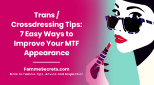Read more about the article Trans / Crossdressing Tips: 7 Easy Ways to Improve Your MTF Appearance