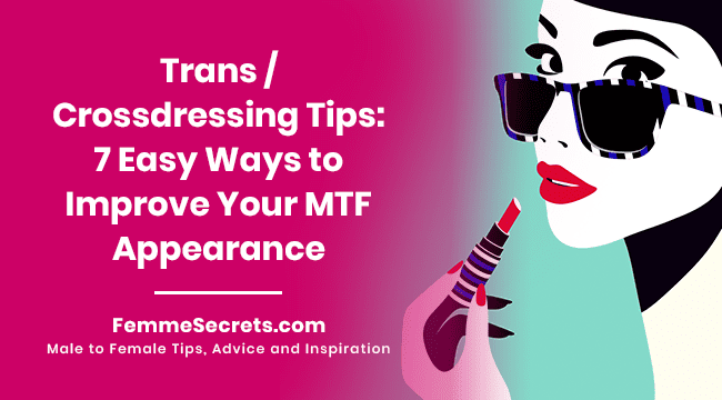 You are currently viewing Trans / Crossdressing Tips: 7 Easy Ways to Improve Your MTF Appearance