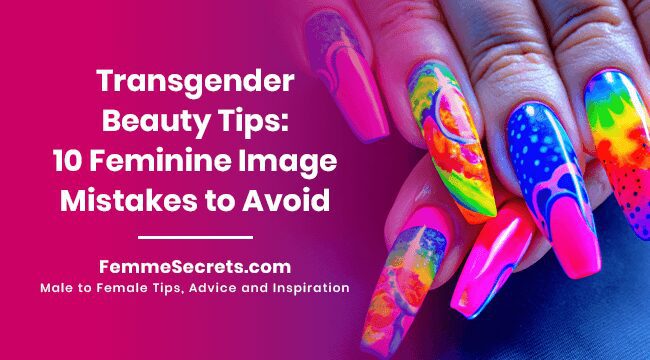 You are currently viewing Transgender Beauty Tips: 10 Feminine Image Mistakes to Avoid