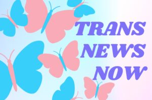 Read more about the article TNN: Trans News Now – Jan 27, 2025