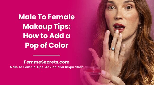 You are currently viewing Male To Female Makeup Tips: How to Add a Pop of Color